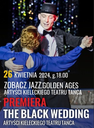 "ZOBACZ JAZZ. GOLDEN AGES", PREMIERA PT. "THE BLACK WEDDING" 22 . FESTIWAL TAŃCA KIELCE