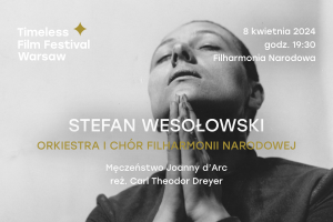 Stefan Wesołowski | Orkiestra i Chór Filharmonii Narodowej | „Męczeństwo Joanny d’Arc” | Timeless Film Festival Warsaw