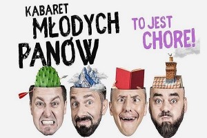 Kabaret Młodych Panów - Nowy program: "To jest chore!"
