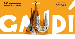 wystawa "Antoni Gaudi" 5.03-3.07.2022