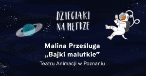 Malina Prześluga "Bajki malutkie" Teatru Animacji w Poznaniu | Dzieciaki na Piętrze 2021