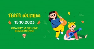 Teatr MOZAIKA "GRAJMY W ZIELONE - KONCERTOWO!" | 15.10.2023 | Dzieciaki na Piętrze 2023 | Poznań