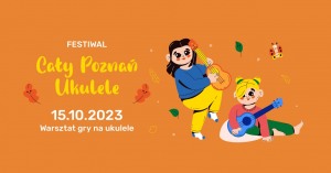 Festiwal Cały Poznań Ukulele | Warsztat gry na ukulele (grupa II) | 15.10.2023 | Dzieciaki na Piętrze 2023 | Poznań