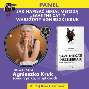 SCRIPT FIESTA. PANEL: Jak napisać serial metodą "Save the cat"? Warsztaty Agnieszki Kruk