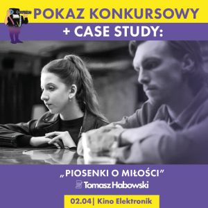 SCRIPT FIESTA: Pokaz filmu "Piosenki o miłości"+ CASE STUDY z Tomaszem Habowskim