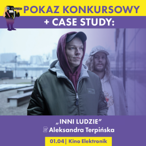 SCRIPT FIESTA: Pokaz filmu "Inni ludzie"+ CASE STUDY z Aleksandrą Terpińską