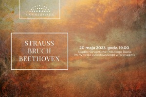 STRAUSS | BRUCH | BEETHOVEN - Polska Orkiestra Sinfonia Iuventus im. Jerzego Semkowa 20 maja 2023, godz. 19.00