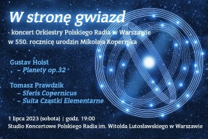„W stronę gwiazd - koncert Orkiestry Polskiego Radia w Warszawie w 550. rocznicę urodzin Mikołaja Kopernika”