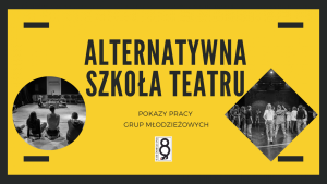 Alternatywna Szkoła Teatru // Pokazy Młodzieży 