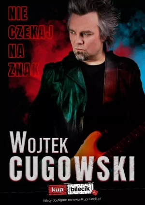 Wojtek Cugowski - trasa koncertowa "Nie czekaj na znak"