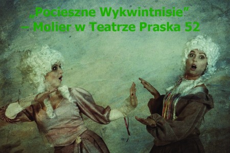 Bilety na wydarzenie - „Pocieszne Wykwintnisie” – Molier w Teatrze Praska 52, Gliwice