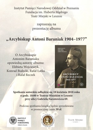 Spotkanie autorskie - prezentacja albumu pt. "Arcybiskup Antoni Baraniak 1904 - 1977" - środa, 18 kwietnia 2018